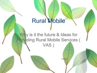 Rural Mobile  Why is it the future & Ideas for Providing Rural Mobile Services ( VAS ) India 