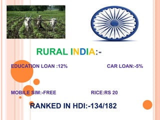 RURAL INDIA           RURAL INDIA:- EDUCATION LOAN :12%			CAR LOAN:-5% MOBILE SIM:-FREE			RICE:RS 20 RANKED IN HDI:-134/182 