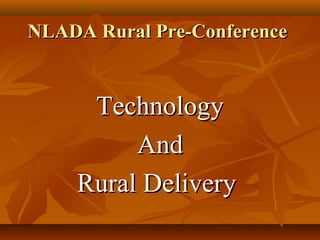 NLADA Rural Pre-ConferenceNLADA Rural Pre-Conference
TechnologyTechnology
AndAnd
Rural DeliveryRural Delivery
 