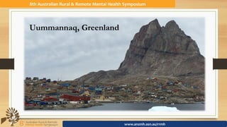 8th	Australian	Rural	&	Remote	Mental	Health	Symposium	
www.anzmh.asn.au/rrmh	
Uummannaq, Greenland
 