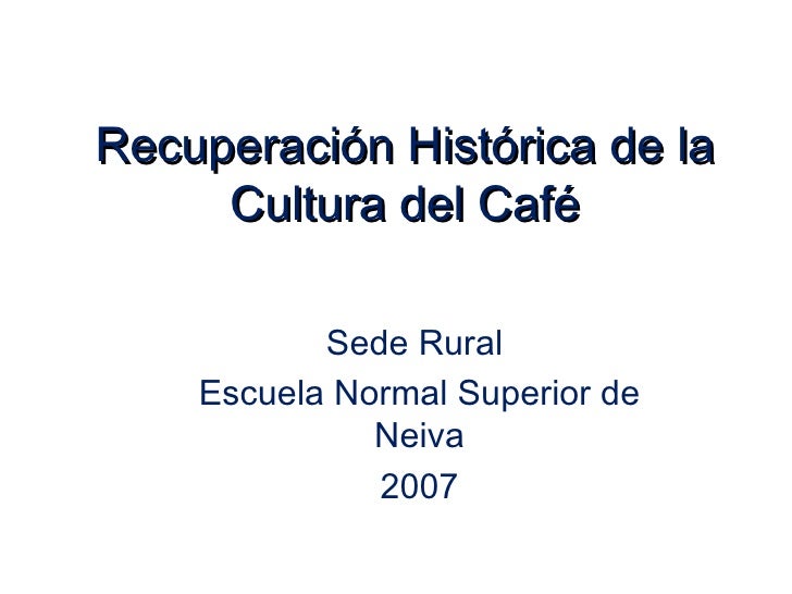 Recuperacion historica de la cultura del cafe Recuperacion historica de la cultura del cafe