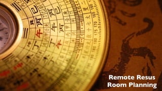 Remote Resus	

Room Planning
 