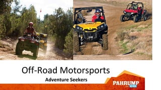Off-Road Motorsports
Adventure Seekers
 