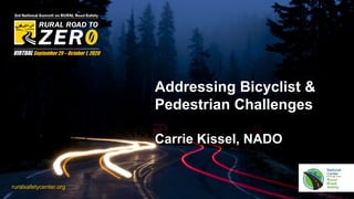 VIRTUAL September29 – October1, 2020
ruralsafetycenter.org
Addressing Bicyclist &
Pedestrian Challenges
Carrie Kissel, NADO
 