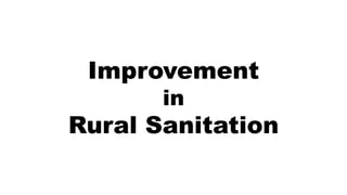 Improvement
in
Rural Sanitation
 
