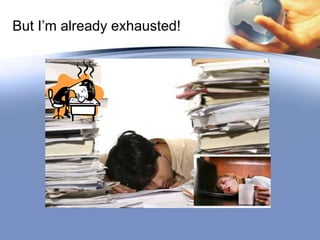  But I’m already exhausted!