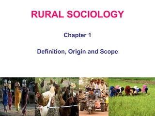 RURAL SOCIOLOGY Chapter 1 Definition, Origin and Scope 