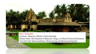 •Banavasi village is a temple town located near the border of
Uttara Kannada, and Shimoga district in Karnataka.
•It is on...