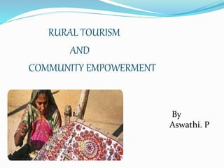 RURAL TOURISM
AND
COMMUNITY EMPOWERMENT
By
Aswathi. P
 