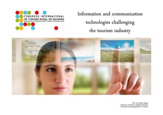 Information and communication
technologies challenging
the tourism industry
Prof. Dr. Roman Egger
Salzburg University of Applied Sciences
Innovation and Management in Tourism
 