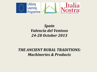 Spain
Valencia del Ventoso
24-28 October 2013
THE ANCIENT RURAL TRADITIONS:
Machineries & Products
 