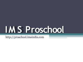 I M S Proschool
http://proschool.imsindia.com
 