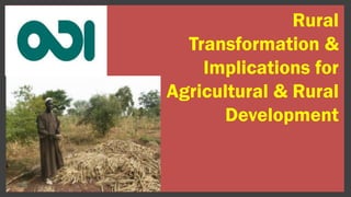 1
Rural
Transformation &
Implications for
Agricultural & Rural
Development
 