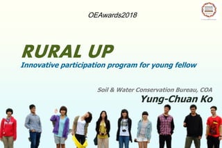 Soil & Water Conservation Bureau, COA
Yung-Chuan Ko
OEAwards2018
RURAL UPInnovative participation program for young fellow
 
