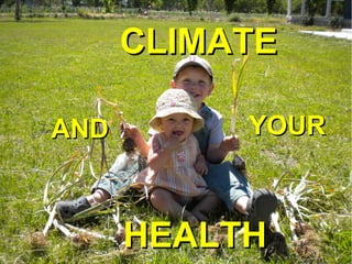 CLIMATECLIMATE
ANDAND YOURYOUR
HEALTHHEALTH
 