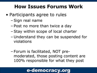 How Issues Forums Work <ul><li>Participants agree to rules </li></ul><ul><ul><li>Sign real name </li></ul></ul><ul><ul><li...