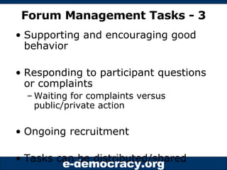 Forum Management Tasks - 3 <ul><li>Supporting and encouraging good behavior </li></ul><ul><li>Responding to participant qu...