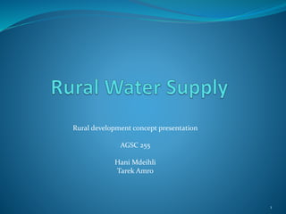 Rural development concept presentation 
AGSC 255 
Hani Mdeihli 
Tarek Amro 
1 
 