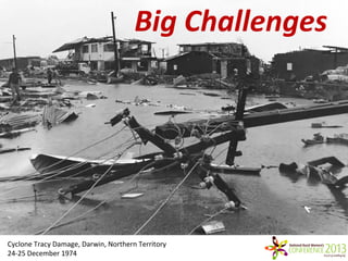 Big Challenges




Cyclone Tracy Damage, Darwin, Northern Territory
24-25 December 1974
 