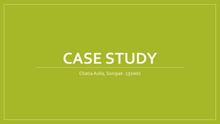 CASE STUDY
Chatia Aulia, Sonipat- 131001
 