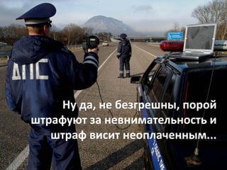 Ну да, не безгрешны, порой 
штрафуют за невнимательность и 
   штраф висит неоплаченным...
 