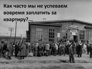 Как часто мы не успеваем 
вовремя заплатить за 
квартиру?...
 