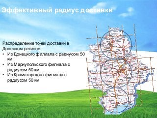 Эффективный радиус доставки

Распределение точек доставки в
Донецком регионе:
• Из Донецкого филиала с радиусом 50
км
• Из Мариупольского филиала с
радиусом 50 км
• Из Краматорского филиала с
радиусом 50 км

 