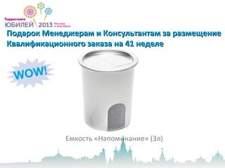 Подарок Менеджерам и Консультантам за размещениеПодарок Менеджерам и Консультантам за размещение
Квалификационного заказа на 41 неделеКвалификационного заказа на 41 неделе
Емкость «Напоминание» (3л)
 