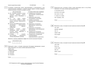 Единый государственный экзамен РУССКИЙ ЯЗЫК 3 / 6
© 2015 Федеральная служба по надзору в сфере образования и науки Российской Федерации
Копирование не допускается
Установите соответствие между предложениями и допущенными в них
грамматическими ошибками: к каждой позиции первого столбца подберите
соответствующую позицию из второго столбца.
ПРЕДЛОЖЕНИЯ ГРАММАТИЧЕСКИЕ ОШИБКИ
А) А.С. Пушкин в романе в стихах
«Евгении Онегине» рисует
картины жизни Петербурга и
Москвы.
Б) Те, кто читал роман
Л.Н. Толстого «Война и мир»,
помнит описание Бородинского
сражения.
В) Группа популяций разных видов,
населяющие определённую
территорию, образует
сообщество.
Г) Каждый человек видит
жизненный идеал по-своему,
согласно своего характера и
моральных устоев.
Д) Готовясь к устному
выступлению, понадобится
личная убеждённость оратора.
1) неправильное построение
предложения с деепричастным
оборотом
2) нарушение связи между
подлежащим и сказуемым
3) ошибка в построении
предложения с однородными
членами
4) нарушение в построении
предложения с причастным
оборотом
5) нарушение в построении
предложения с несогласованным
приложением
6) неправильное построение
предложения с косвенной речью
7) неправильное употребление
падежной формы
существительного с предлогом
Запишите в таблицу выбранные цифры под соответствующими буквами.
А Б В Г Д
Ответ:
Определите слово, в котором пропущена безударная проверяемая гласная
корня. Выпишите это слово, вставив пропущенную букву.
неразб..риха
д..фференцировать
ут..пический
ун..кальный
пр..тендовать
Ответ: ___________________________.
7
8
Определите ряд, в котором в обоих словах пропущена одна и та же буква.
Выпишите эти слова, вставив пропущенную букву.
и..подтишка, ра..бег
пр..ютить, пр..поднёс
под..скать, за..грал
о..гладил, по..ставка
нен..глядный, з..йти
Ответ: ___________________________.
Выпишите слово, в котором на месте пропуска пишется буква И.
тюл..вый
претерп..вающий
зате..ть
заманч..вый
остр..нький
Ответ: ___________________________.
Выпишите слово, в котором на месте пропуска пишется буква И.
знач..мый
блещ..шь
утеша..мый
маж..шь
выруч..нный
Ответ: ___________________________.
9
10
11
 