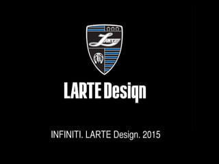 INFINITI. LARTE Design. 2015	
 