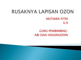 MUTIARA FITRI
                X.9

   GURU PEMBIMBING:
ABI OAN HASANUDDIN
 