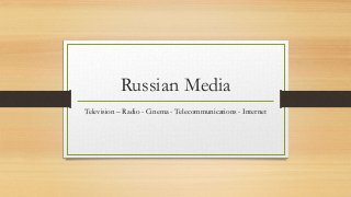 Russian Media
Television – Radio - Cinema - Telecommunications - Internet
 