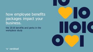 the 2018 benefits and perks in the
workplace study
how employee benefits
packages impact your
business.
 