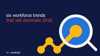 six workforce trends
that will dominate 2018.
 