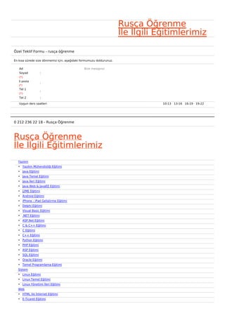 Rusça Öğrenme
                                                                     İle İlgili Eğitimlerimiz

Özel Teklif Formu - rusça öğrenme

En kısa sürede size dönmemiz için, aşağıdaki formumuzu doldurunuz.

   Ad                                         Bize mesajınız
   Soyad           :
   (*)
   E-posta
                   :
   (*)
   Tel 1
                   :
   (*)
   Tel 2           :

   Uygun ders saatleri                                                           10-13   13-16   16-19   19-22  




0 212 236 22 18 - Rusça Öğrenme



Rusça Öğrenme
İle İlgili Eğitimlerimiz
  Yazılım
  • Yazılım Mühendisliği Eğitimi
  • Java Eğitimi
  • Java Temel Eğitimi
  • Java İleri Eğitimi
  • Java Web & JavaEE Eğitimi
  • J2ME Eğitimi
  • Android Eğitimi
  • iPhone - iPad Geliştirme Eğitimi
  • Delphi Eğitimi
  • Visual Basic Eğitimi
  • .NET Eğitimi
  • ASP.Net Eğitimi
  • C & C++ Eğitimi
  • C Eğitimi
  • C++ Eğitimi
  • Python Eğitimi
  • PHP Eğitimi
  • ASP Eğitimi
  • SQL Eğitimi
  • Oracle Eğitimi
  • Temel Programlama Eğitimi
  Sistem
  • Linux Eğitimi
  • Linux Temel Eğitimi
  • Linux Yönetimi İleri Eğitimi
  Web
  • HTML Ve İnternet Eğitimi
  • E-Ticaret Eğitimi
 