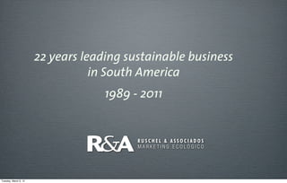 22 years leading sustainable business
                                  in South America
                                    1989 - 2011


                                          MARKETING ECOLÓGICO




Tuesday, March 6, 12
 