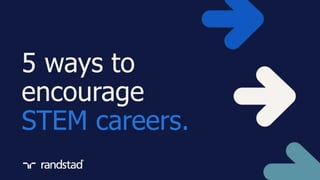 randstad
5 ways to
encourage
STEM careers.
 
