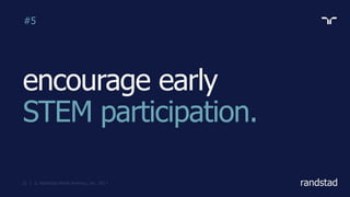 randstad
encourage early
STEM participation.
#5
 