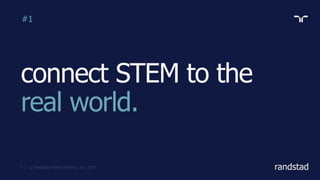 randstad
connect STEM to the
real world.
#1
 