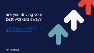 what managers can (and can't) do
about employee turnover
are you driving your
best workers away?
 