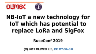 NB-IoT a new technology for
IoT which has potential to
replace LoRa and SigFox
RuseConf 2019
(C) 2019 OLIMEX Ltd, CC BY-SA-3.0
 