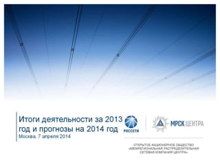 Презентация МРСК Центра к вебкасту "Итоги деятельности за 2013 год и прогнозы на 2014 год" 07.04.2014