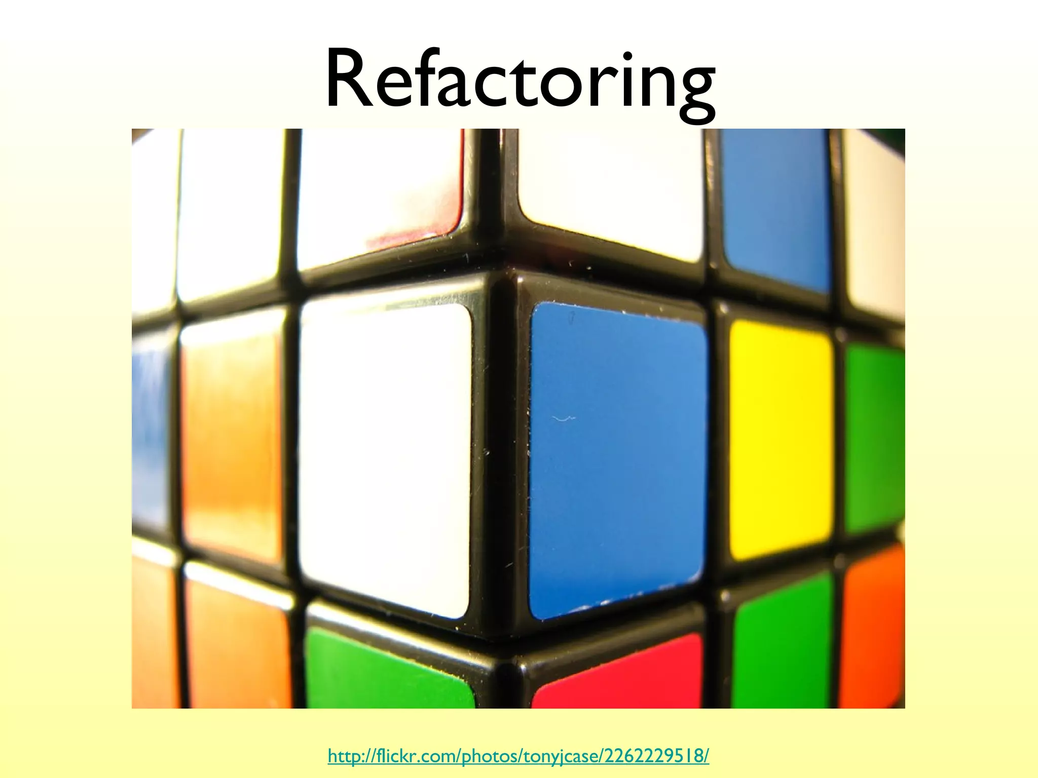 Refactoring http://flickr.com/photos/tonyjcase/2262229518/ 