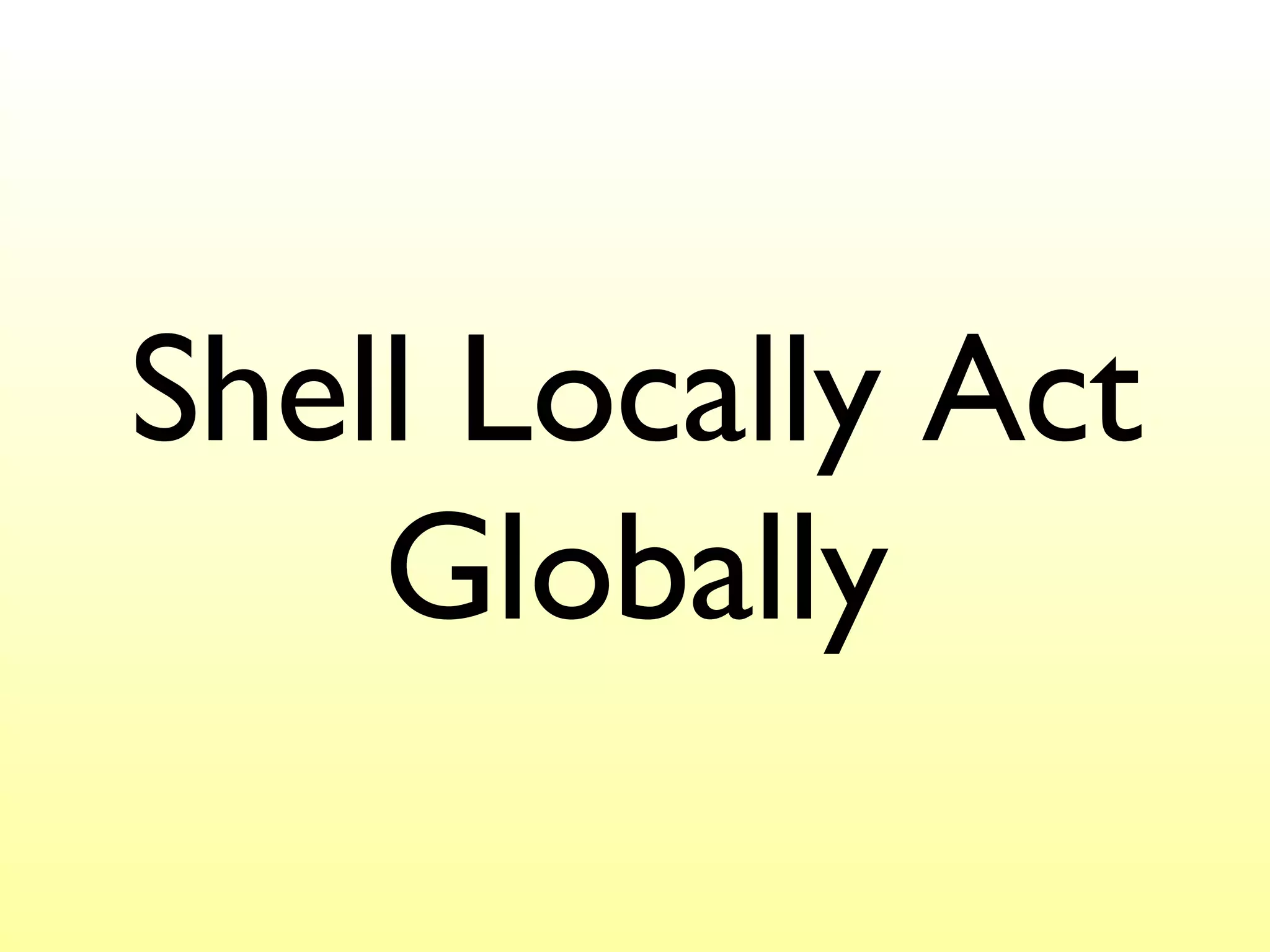 Shell Locally Act Globally 