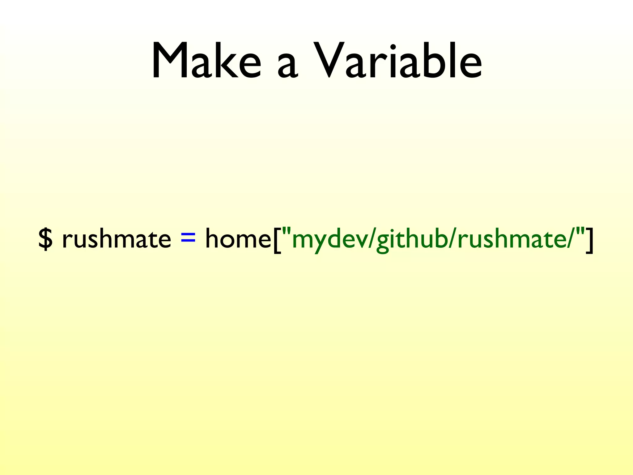Make a Variable $  rushmate  =  home[ "mydev/github/rushmate/" ] 