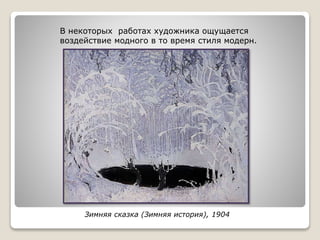 Зимняя сказка (Зимняя история), 1904
В некоторых работах художника ощущается
воздействие модного в то время стиля модерн.
 