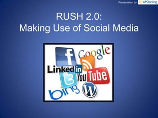 Presentation by




       RUSH 2.0:
Making Use of Social Media
 