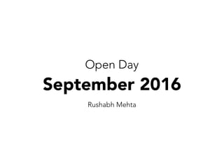 Open Day
September 2016
Rushabh Mehta
 