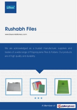 A Member of
Rushabh Files
www.blueonstationery.com
Clip Files Report Files School Files Record Files Promotional Files Builders Agreement
Files Hospital & Medical Record Files Display Books Commercial Folders Ring Binders Card
Holders Expanding Bags Patients Record Folders Packaging Boxes Sheet Protectors Portfolio
Bags Commercial Envelopes Pathology Envelopes Card Holders for Office Packaging Boxes for
Stationery Record Files for School & Colleges Commercial Folders for Corporate Sector Clip
Files Report Files School Files Record Files Promotional Files Builders Agreement Files Hospital
& Medical Record Files Display Books Commercial Folders Ring Binders Card
Holders Expanding Bags Patients Record Folders Packaging Boxes Sheet Protectors Portfolio
Bags Commercial Envelopes Pathology Envelopes Card Holders for Office Packaging Boxes for
Stationery Record Files for School & Colleges Commercial Folders for Corporate Sector Clip
Files Report Files School Files Record Files Promotional Files Builders Agreement Files Hospital
& Medical Record Files Display Books Commercial Folders Ring Binders Card
Holders Expanding Bags Patients Record Folders Packaging Boxes Sheet Protectors Portfolio
Bags Commercial Envelopes Pathology Envelopes Card Holders for Office Packaging Boxes for
Stationery Record Files for School & Colleges Commercial Folders for Corporate Sector Clip
Files Report Files School Files Record Files Promotional Files Builders Agreement Files Hospital
& Medical Record Files Display Books Commercial Folders Ring Binders Card
Holders Expanding Bags Patients Record Folders Packaging Boxes Sheet Protectors Portfolio
Bags Commercial Envelopes Pathology Envelopes Card Holders for Office Packaging Boxes for
We are acknowledged as a trusted manufacturer, suppliers and
traders of a wide range of Polypropylene Files & Folders. Our products
are of high quality and durability.
 