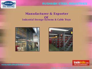 Manufacturer & Exporter
Of
RUSHABH STEEL INDUSTRIES
www.rushabhcabletrays.com/
Copyright © 2012-13 by RUSHABH STEEL INDUSTRIES All Rights Reserved.
Industrial Storage Systems & Cable Trays
 